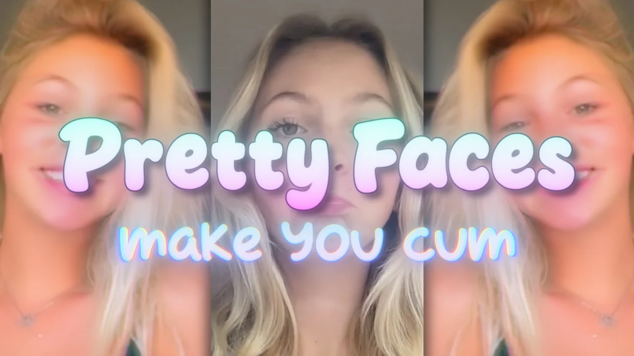 Pretty Faces make u cum